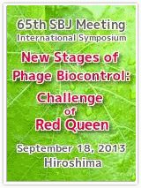 International Symposium "New Stages of Phage Biocontrol: Challenge of Red Queen ",  September 18, 2013, 15:45-18:00, International Conference Center Hiroahima, B2F Room F (Ran)